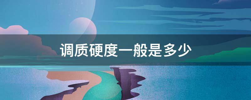 调质硬度一般是多少 调质硬度一般是多少度