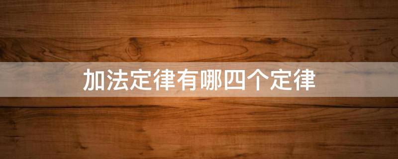 加法定律有哪四个定律（加法定律有哪四个定律类型）