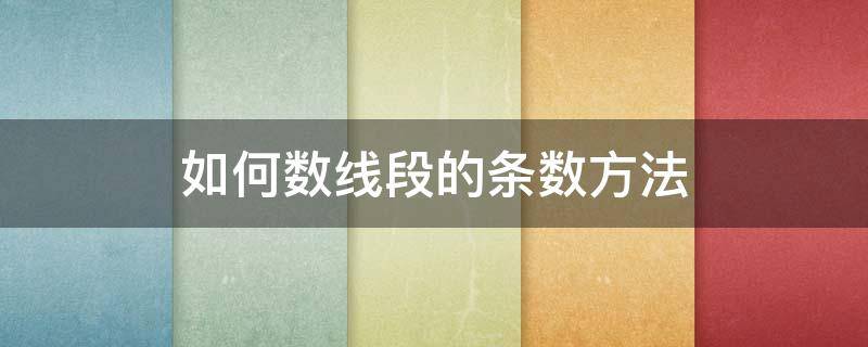 如何数线段的条数方法 如何数线段的条数方法二年级