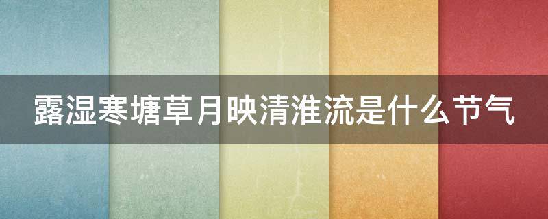 露湿寒塘草月映清淮流是什么节气 露湿寒塘草月映清淮流是哪个节气