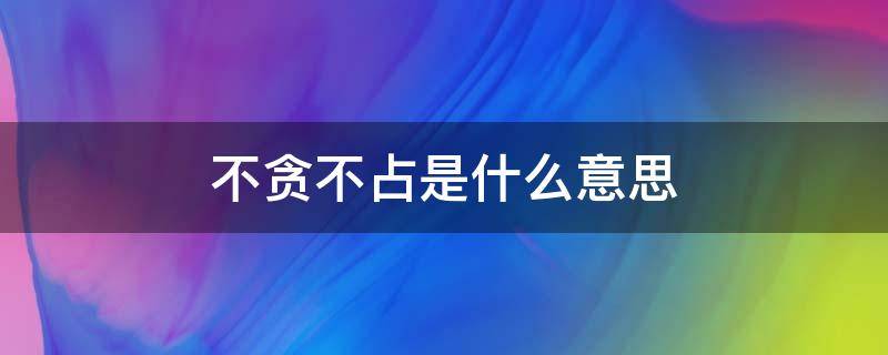 不贪不占是什么意思（不贪什么什么）