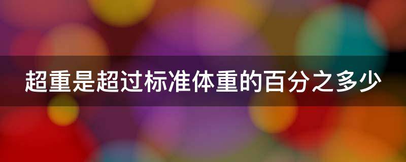 超重是超过标准体重的百分之多少 超重是指体重超过标准体重