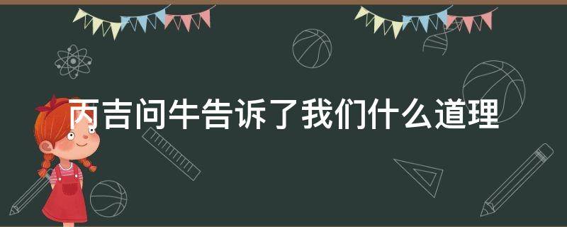 丙吉问牛告诉了我们什么道理 丙吉问牛原文