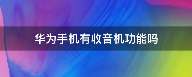 华为手机有收音机功能吗（华为手机有收音机功能吗怎么关闭）
