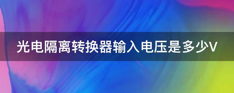 光电隔离转换器输入电压是多少V 光电隔离输出