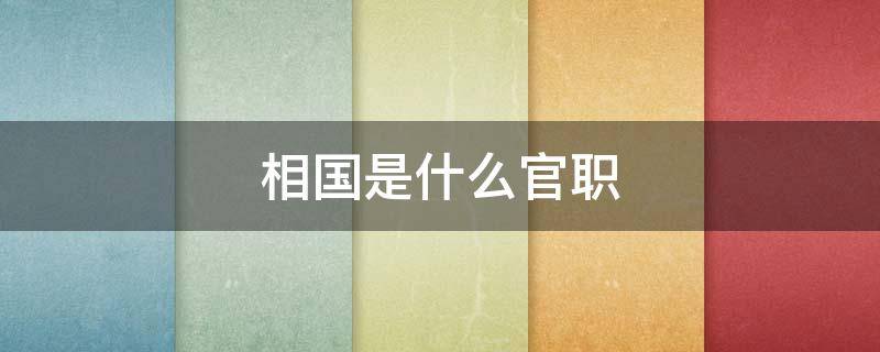 相国是什么官职 相国是什么官职1003无标题