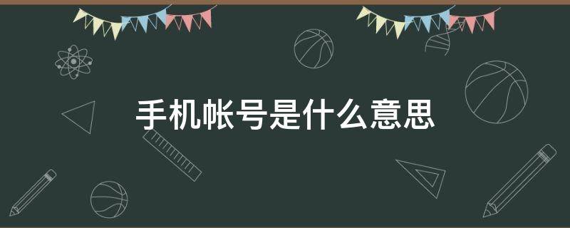 手机帐号是什么意思 手机号账号是什么