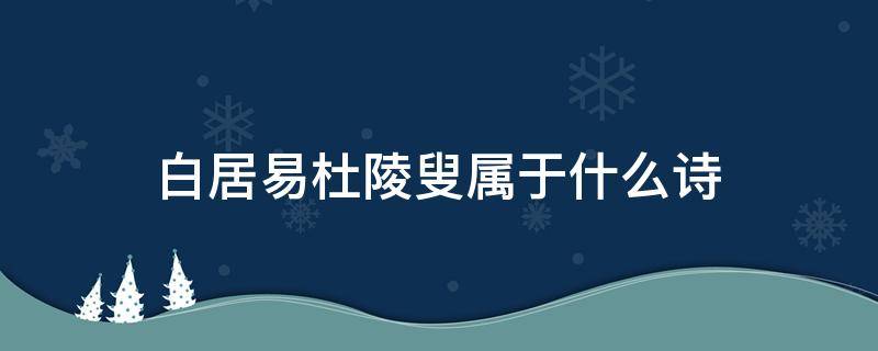 白居易杜陵叟属于什么诗（白居易的杜陵叟是一首什么诗）