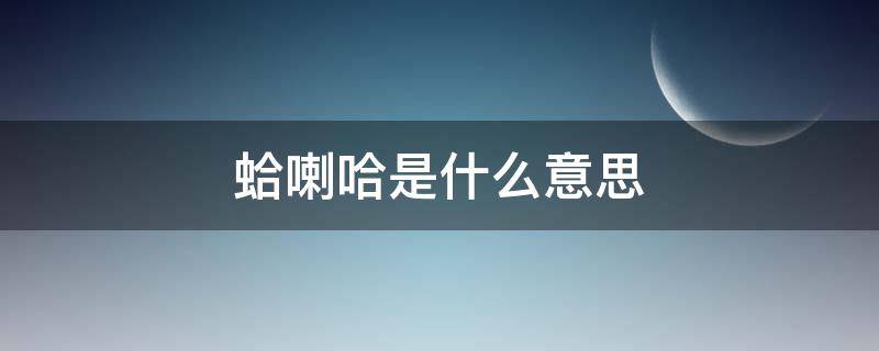 蛤喇哈是什么意思