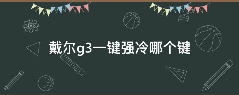 戴尔g3一键强冷哪个键（戴尔G3一键散热）
