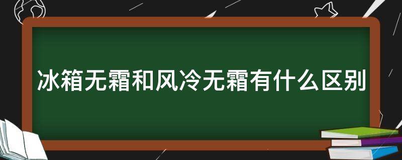 冰箱无霜和风冷无霜有什么区别 冰箱无霜和风冷无霜有什么区别呢