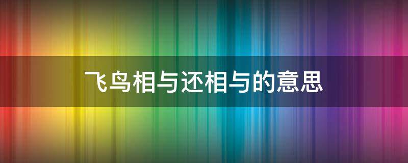 飞鸟相与还相与的意思 飞鸟相与还下一句是什么