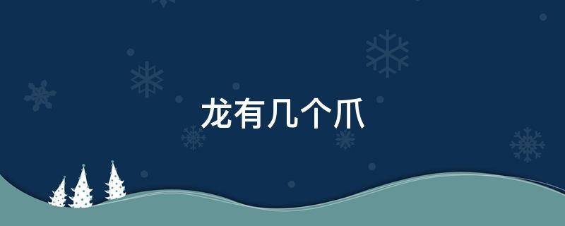 龙有几个爪 龙有几爪和蟒有几爪的区别