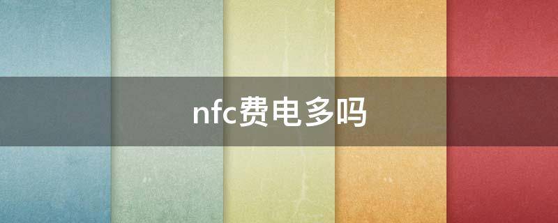 nfc费电多吗（NFC耗电量大吗）