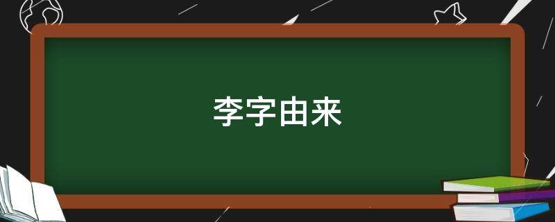 李字由来（李字由来的小故事）
