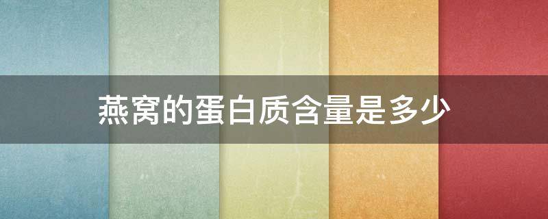 燕窝的蛋白质含量是多少 燕窝的蛋白质含量多少?