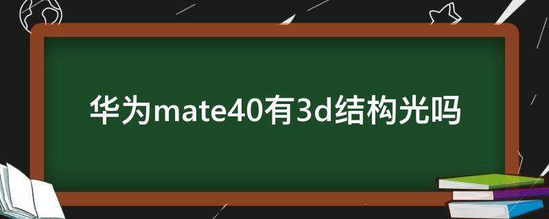 华为mate40有3d结构光吗（华为mate30有3d结构光吗）