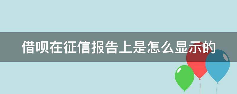 借呗在征信报告上是怎么显示的（借呗 征信怎么显示）