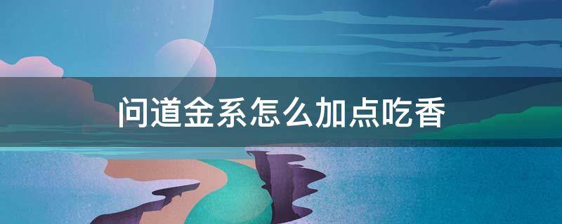 问道金系怎么加点吃香 问道火系怎么加点吃香