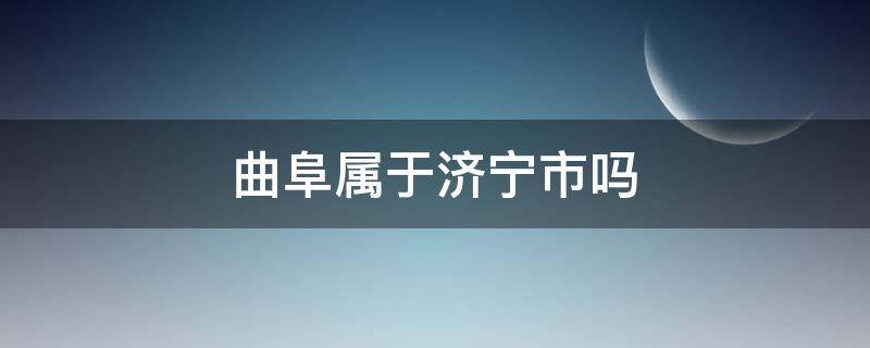 曲阜属于济宁市吗 山东曲阜属于济宁市吗