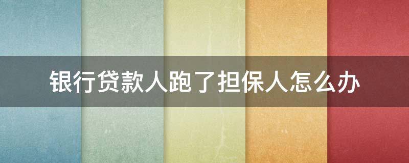 银行贷款人跑了担保人怎么办（银行借款人跑了担保人怎么办）