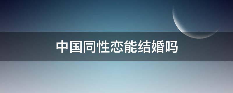 中国同性恋能结婚吗 中国同性恋可以结婚么