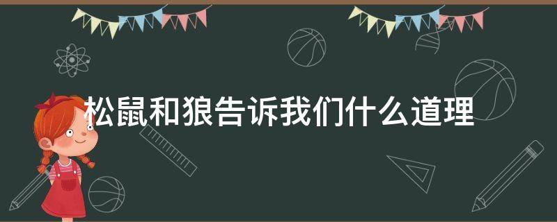 松鼠和狼告诉我们什么道理 松鼠和狼告诉我们什么道理英语