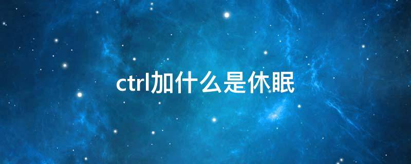ctrl加什么是休眠