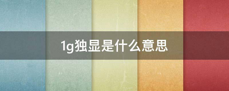 1g独显是什么意思 独显和1g独显区别