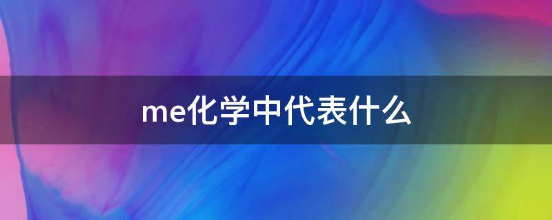 me化学中代表什么（Me化学中代表什么基团）