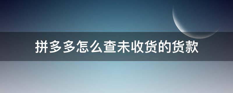 拼多多怎么查未收货的货款（拼多多卖家怎么查未收货的货款）