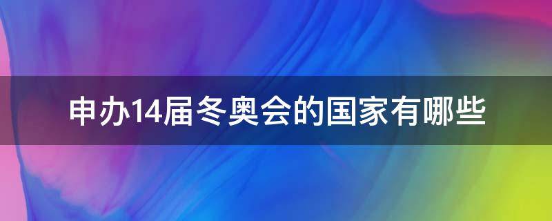 申办14届冬奥会的国家有哪些 第十八届冬奥会申办国家有几个