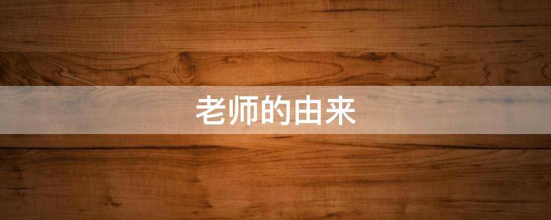 老师的由来 朱大勇大老师的由来