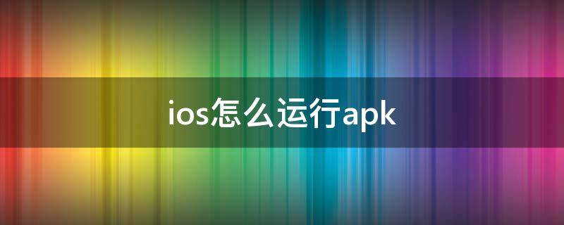 ios怎么运行apk ios怎么运行apk游戏