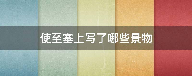 使至塞上写了哪些景物 使至塞上有哪些景物表达了作者怎样的情感