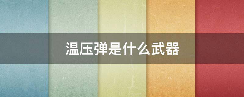 温压弹是什么武器（温压弹是什么武器原理）