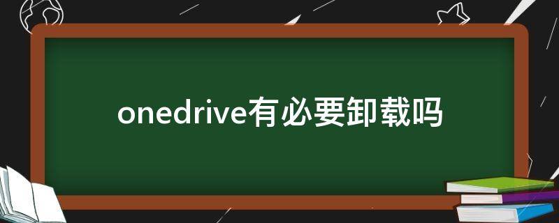 onedrive有必要卸载吗 onedrive建议卸载吗