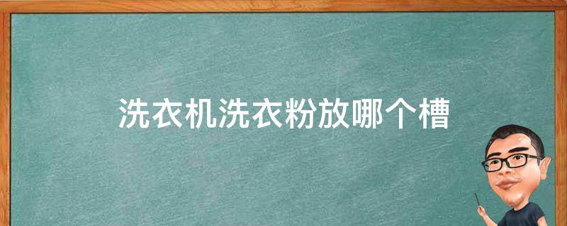 洗衣机洗衣粉放哪个槽（小天鹅滚筒洗衣机洗衣粉放哪个槽）