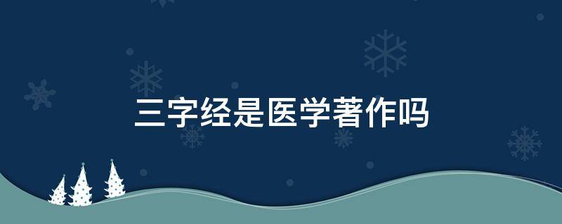 三字经是医学著作吗（三字经是医学著作吗为什么）