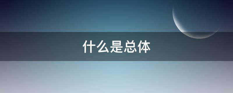 什么是总体 什么是总体单位