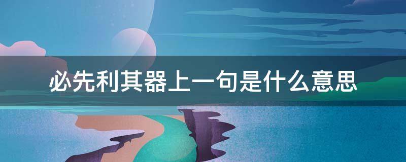 必先利其器上一句是什么意思（必其利其器前面一句是什么）