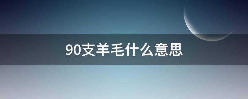 90支羊毛什么意思 90支羊毛和120支羊毛区别