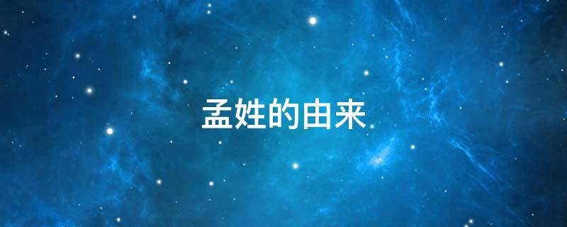 孟姓的由来 孟姓的由来作文