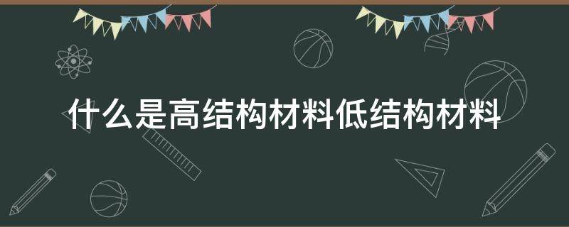 什么是高结构材料低结构材料 什么是高结构材料低结构材料论文