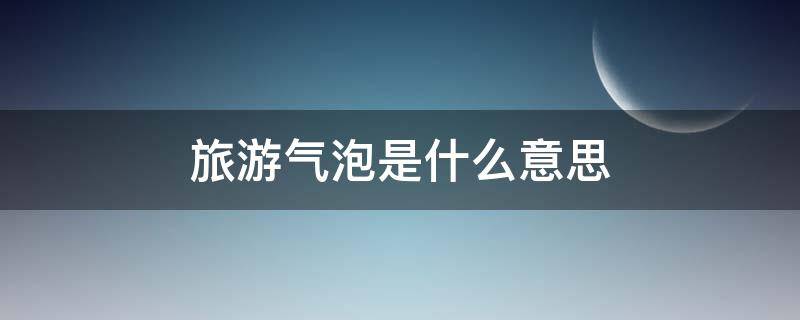 旅游气泡是什么意思（什么是航空旅游气泡）
