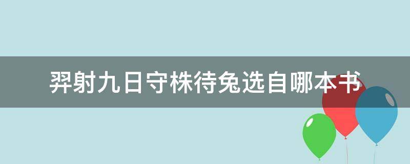 羿射九日守株待兔选自哪本书 羿射九日的作者是
