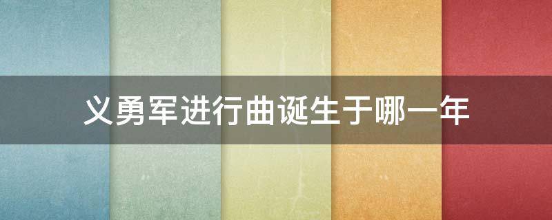 义勇军进行曲诞生于哪一年 义勇军进行曲诞生于多少年