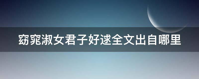窈窕淑女君子好逑全文出自哪里（窈窕淑女君子子好逑）