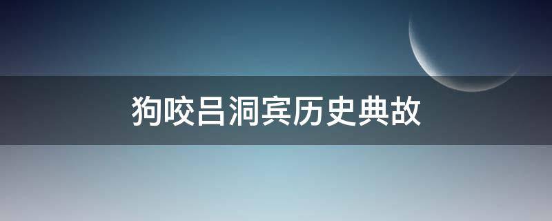 狗咬吕洞宾历史典故 狗咬吕洞宾典故的来历
