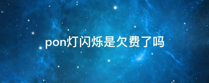 pon灯闪烁是欠费了吗 pon灯闪烁是欠费了吗 app